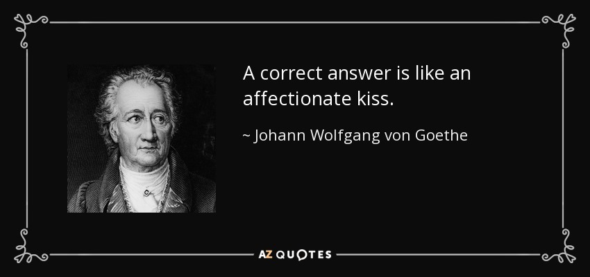A correct answer is like an affectionate kiss. - Johann Wolfgang von Goethe