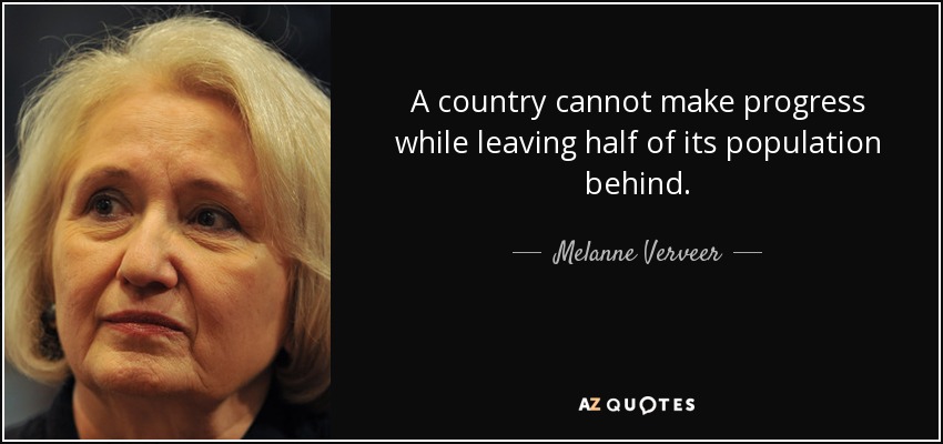 A country cannot make progress while leaving half of its population behind. - Melanne Verveer