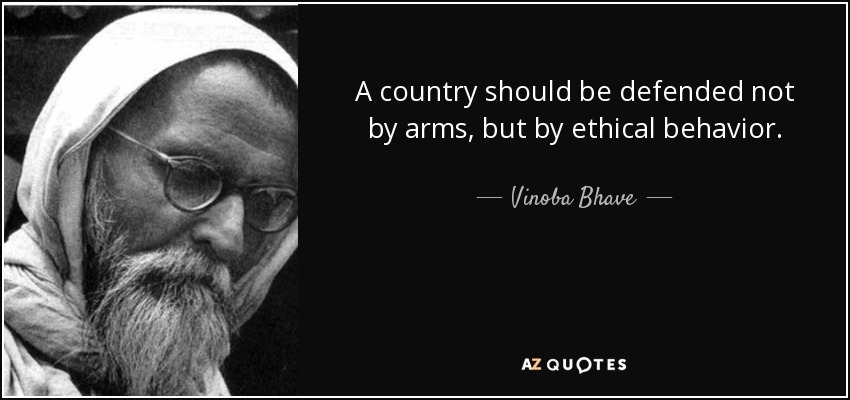 A country should be defended not by arms, but by ethical behavior. - Vinoba Bhave