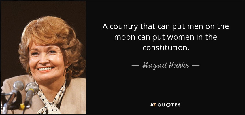 A country that can put men on the moon can put women in the constitution. - Margaret Heckler