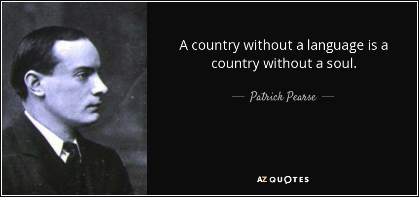 A country without a language is a country without a soul. - Patrick Pearse