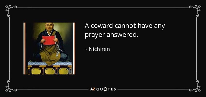 A coward cannot have any prayer answered. - Nichiren