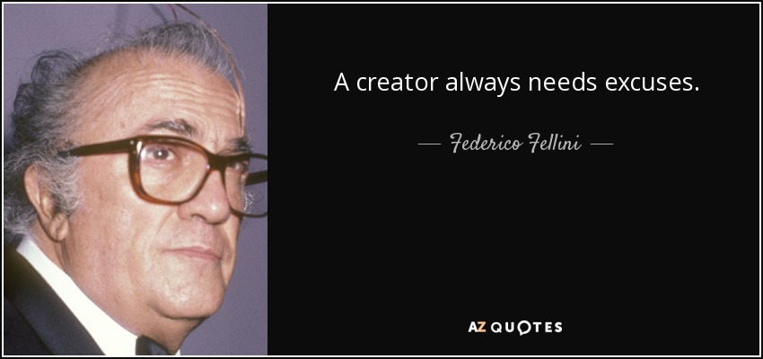 A creator always needs excuses. - Federico Fellini