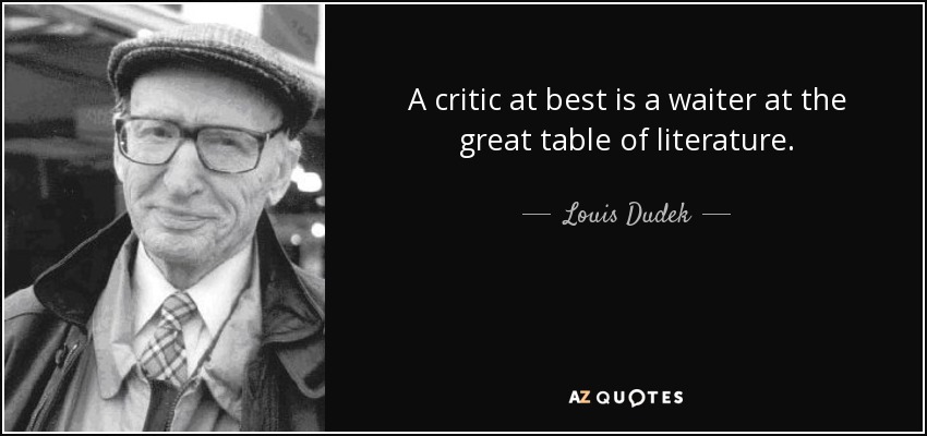 A critic at best is a waiter at the great table of literature. - Louis Dudek