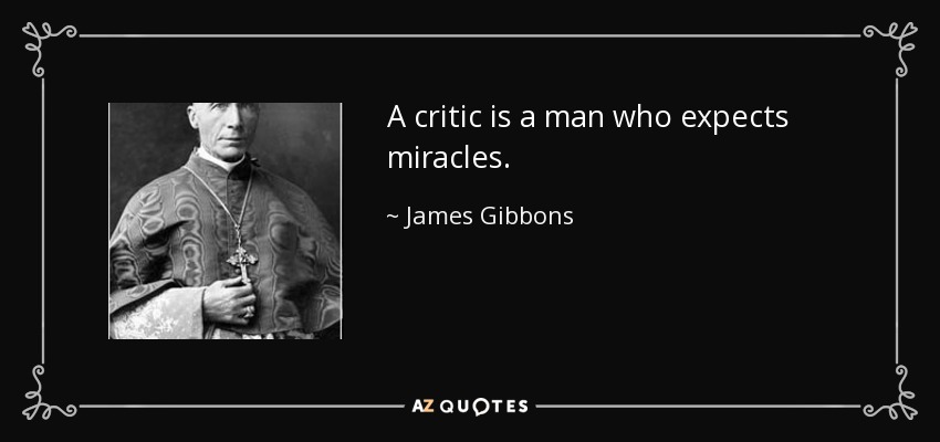 A critic is a man who expects miracles. - James Gibbons