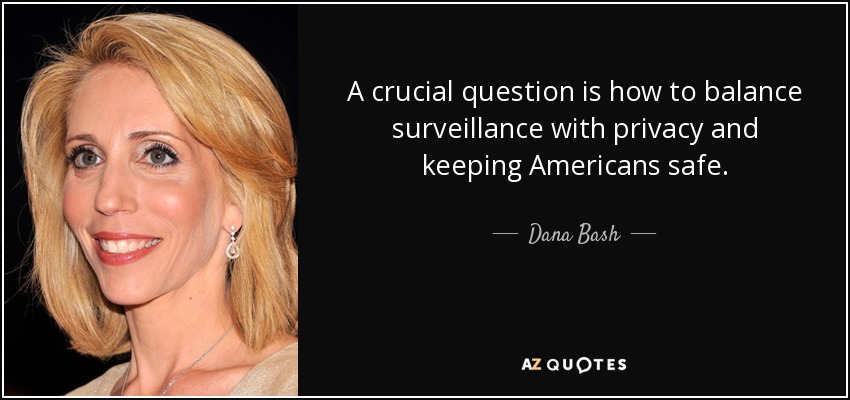 A crucial question is how to balance surveillance with privacy and keeping Americans safe. - Dana Bash