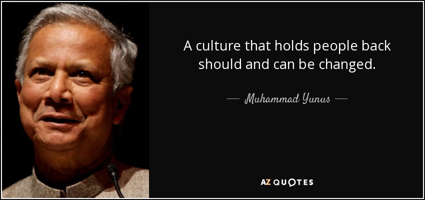 A culture that holds people back should and can be changed. - Muhammad Yunus
