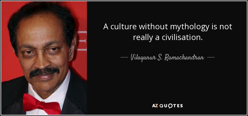 A culture without mythology is not really a civilisation. - Vilayanur S. Ramachandran