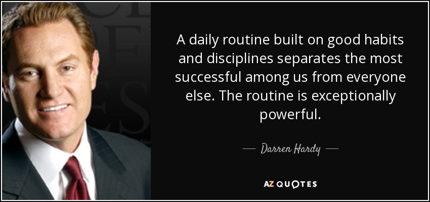 A daily routine built on good habits and disciplines separates the most successful among us from everyone else. The routine is exceptionally powerful. - Darren Hardy