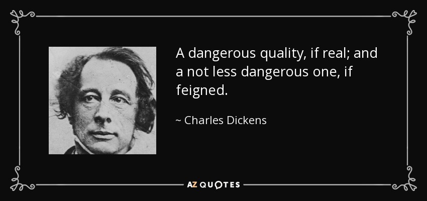 A dangerous quality, if real; and a not less dangerous one, if feigned. - Charles Dickens