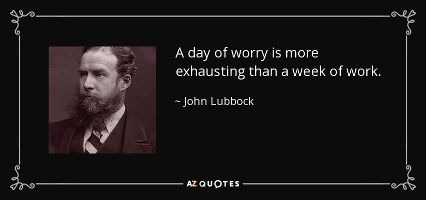 quote a day of worry is more exhausting than a week of work john lubbock 18 0 002