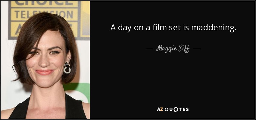 A day on a film set is maddening. - Maggie Siff