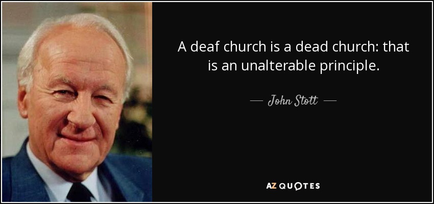 A deaf church is a dead church: that is an unalterable principle. - John Stott