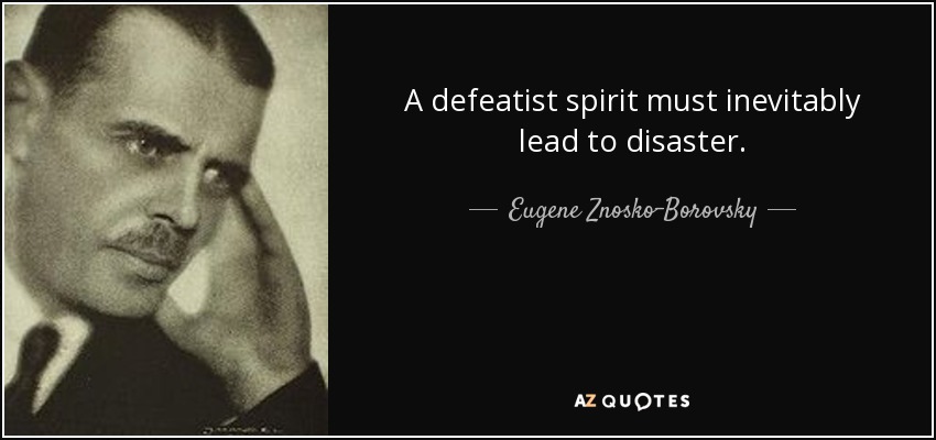 A defeatist spirit must inevitably lead to disaster. - Eugene Znosko-Borovsky