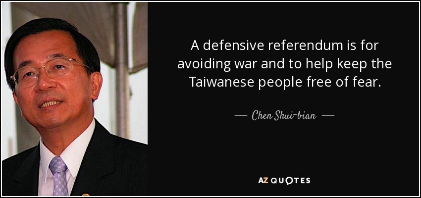 A defensive referendum is for avoiding war and to help keep the Taiwanese people free of fear. - Chen Shui-bian