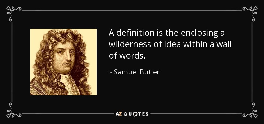 A definition is the enclosing a wilderness of idea within a wall of words. - Samuel Butler