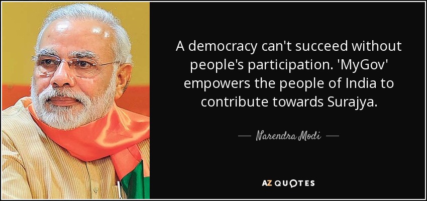 A democracy can't succeed without people's participation. 'MyGov' empowers the people of India to contribute towards Surajya. - Narendra Modi