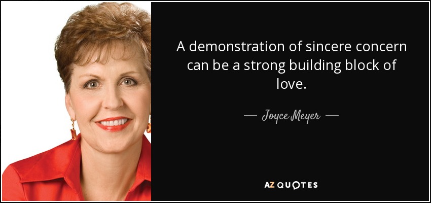 A demonstration of sincere concern can be a strong building block of love. - Joyce Meyer