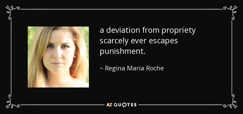 a deviation from propriety scarcely ever escapes punishment. - Regina Maria Roche