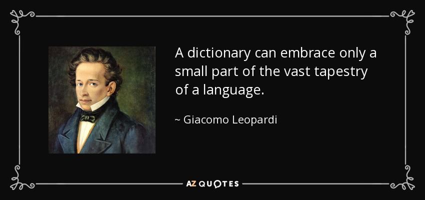 A dictionary can embrace only a small part of the vast tapestry of a language. - Giacomo Leopardi