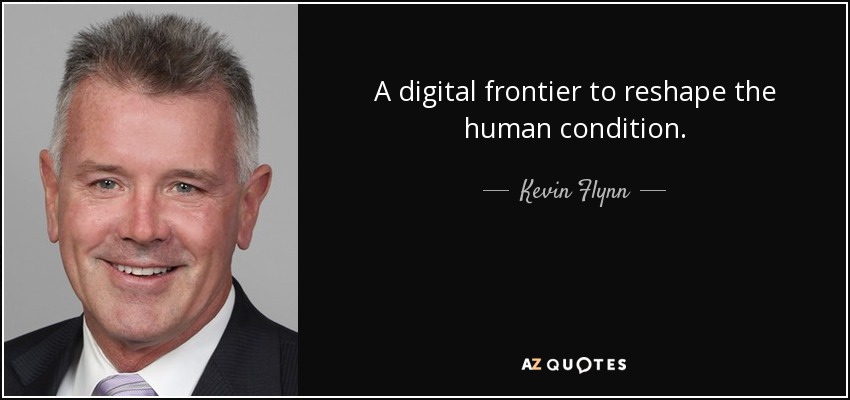 A digital frontier to reshape the human condition. - Kevin Flynn