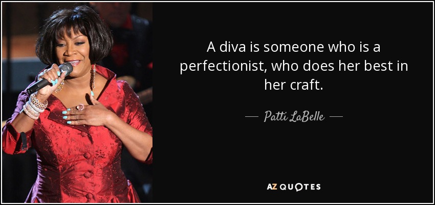 Patti LaBelle quote: A diva is someone who is a perfectionist, who