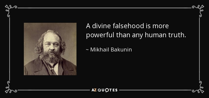 A divine falsehood is more powerful than any human truth. - Mikhail Bakunin