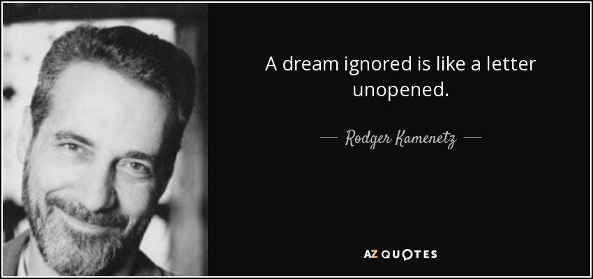 A dream ignored is like a letter unopened. - Rodger Kamenetz