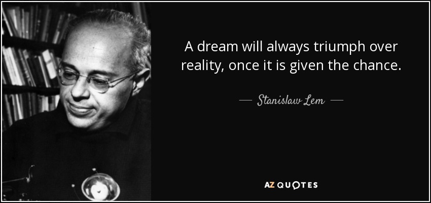 A dream will always triumph over reality, once it is given the chance. - Stanislaw Lem