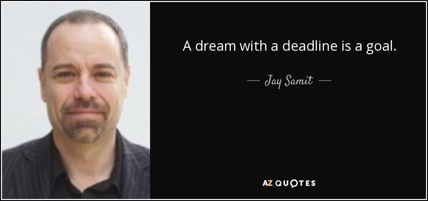 A dream with a deadline is a goal. - Jay Samit
