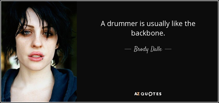 A drummer is usually like the backbone. - Brody Dalle