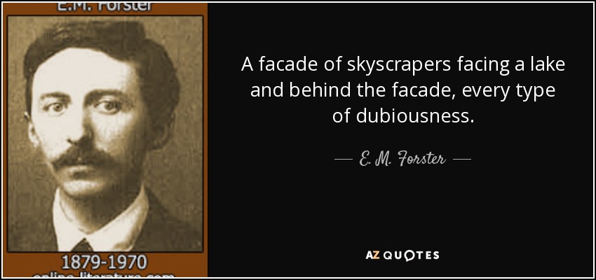 A facade of skyscrapers facing a lake and behind the facade, every type of dubiousness. - E. M. Forster