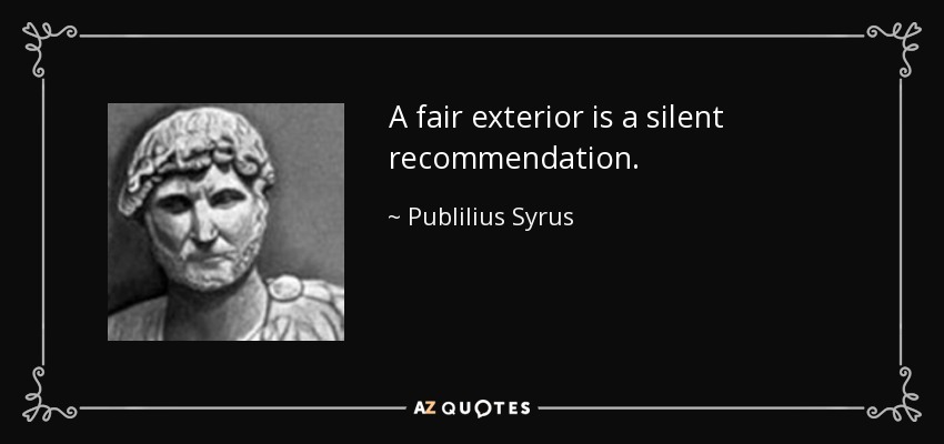 A fair exterior is a silent recommendation. - Publilius Syrus