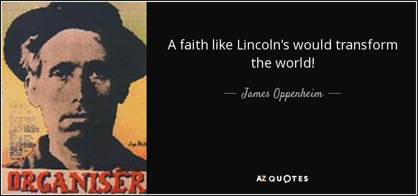 A faith like Lincoln's would transform the world! - James Oppenheim