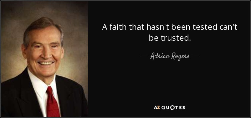 A faith that hasn't been tested can't be trusted. - Adrian Rogers