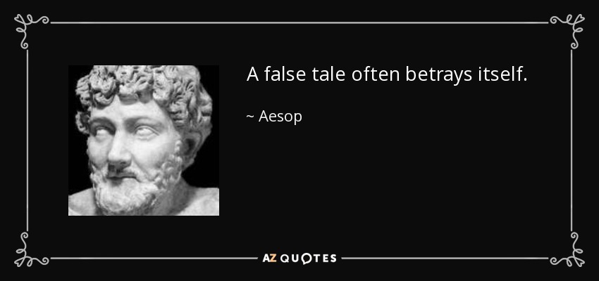 A false tale often betrays itself. - Aesop