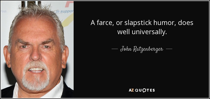A farce, or slapstick humor, does well universally. - John Ratzenberger