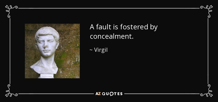A fault is fostered by concealment. - Virgil