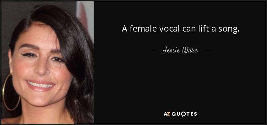 A female vocal can lift a song. - Jessie Ware