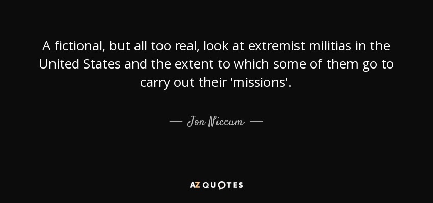 A fictional, but all too real, look at extremist militias in the United States and the extent to which some of them go to carry out their 'missions'. - Jon Niccum