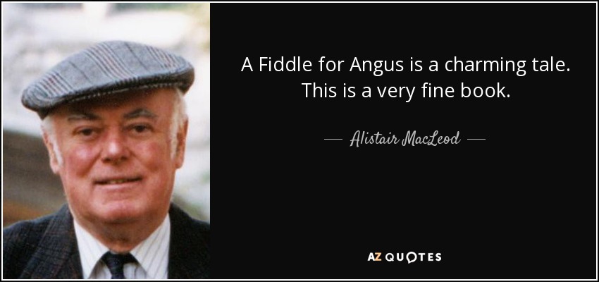 A Fiddle for Angus is a charming tale. This is a very fine book. - Alistair MacLeod
