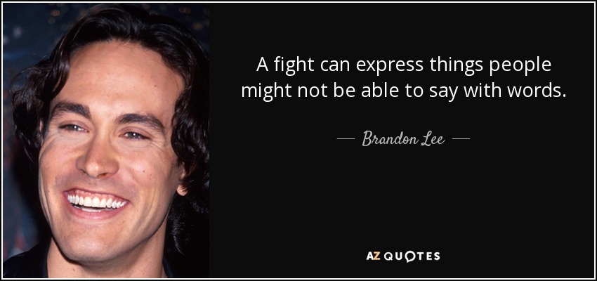A fight can express things people might not be able to say with words. - Brandon Lee