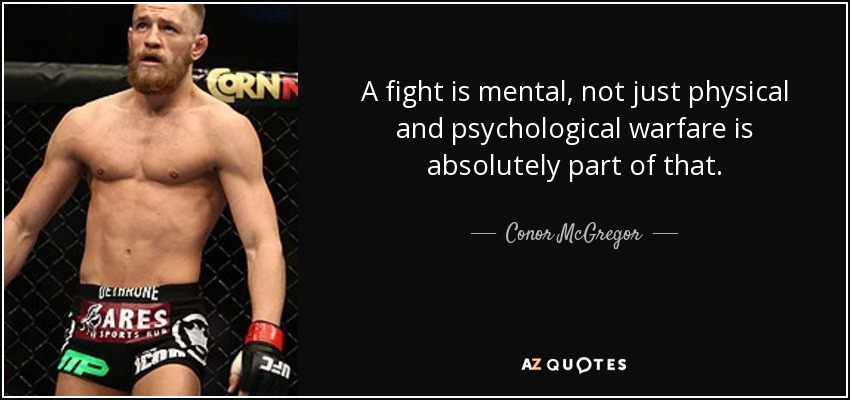 A fight is mental, not just physical and psychological warfare is absolutely part of that. - Conor McGregor