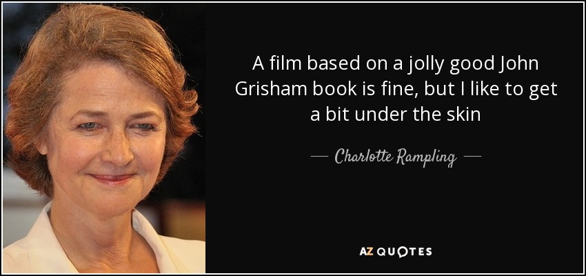 A film based on a jolly good John Grisham book is fine, but I like to get a bit under the skin - Charlotte Rampling