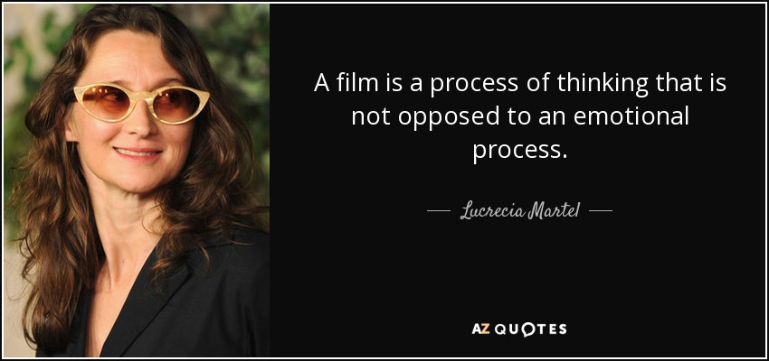 A film is a process of thinking that is not opposed to an emotional process. - Lucrecia Martel