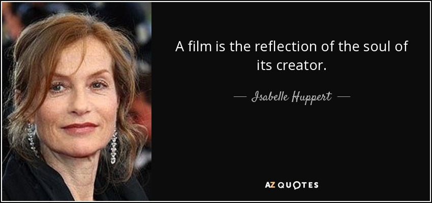 A film is the reflection of the soul of its creator. - Isabelle Huppert