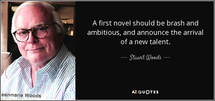 A first novel should be brash and ambitious, and announce the arrival of a new talent. - Stuart Woods