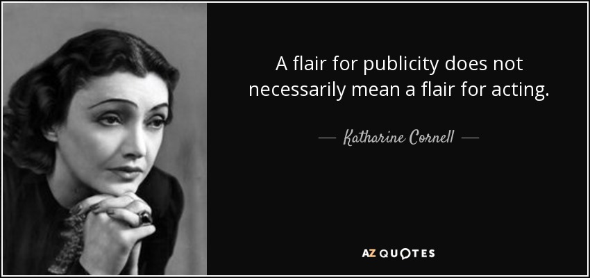 A flair for publicity does not necessarily mean a flair for acting. - Katharine Cornell
