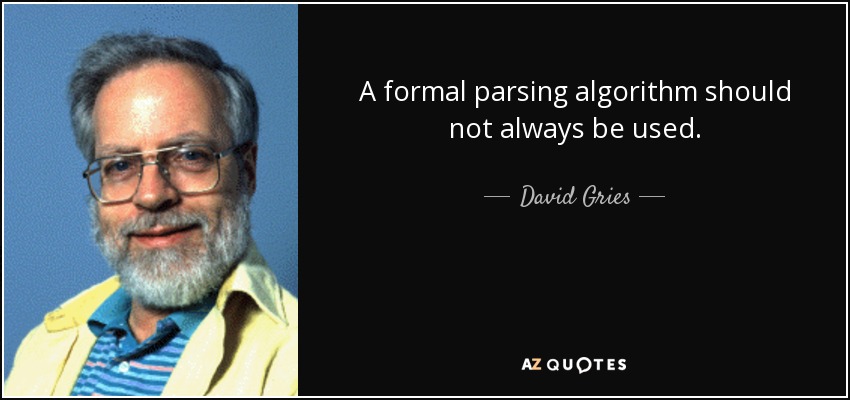A formal parsing algorithm should not always be used. - David Gries