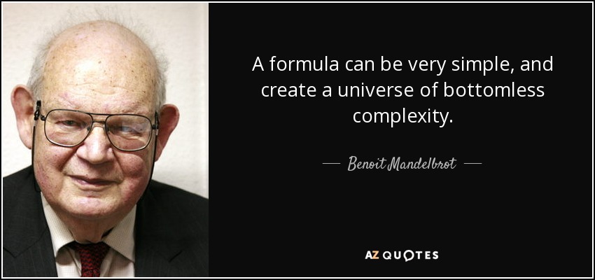 A formula can be very simple, and create a universe of bottomless complexity. - Benoit Mandelbrot